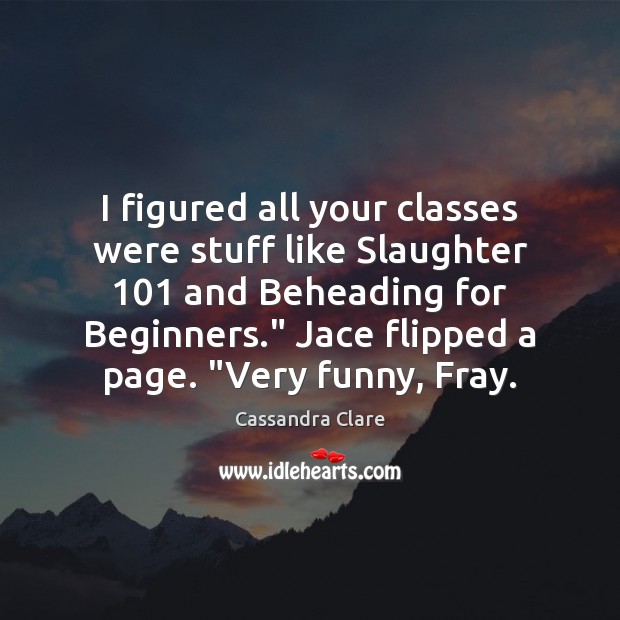 I figured all your classes were stuff like Slaughter 101 and Beheading for Image