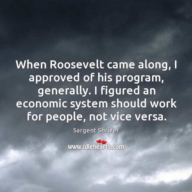 I figured an economic system should work for people, not vice versa. Sargent Shriver Picture Quote