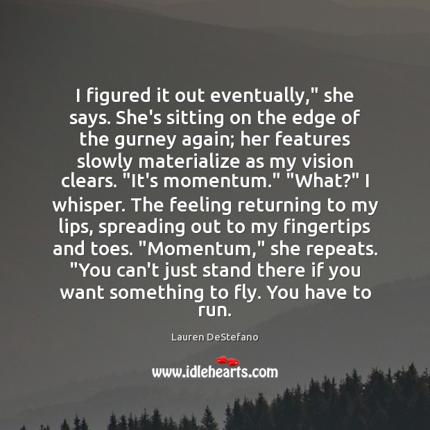 I figured it out eventually,” she says. She’s sitting on the edge Lauren DeStefano Picture Quote