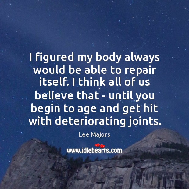 I figured my body always would be able to repair itself. I Lee Majors Picture Quote