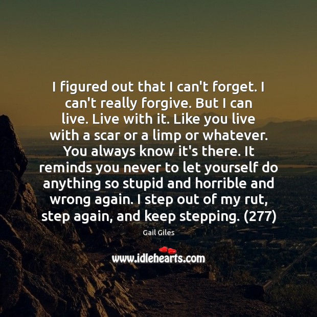 I figured out that I can’t forget. I can’t really forgive. But Gail Giles Picture Quote