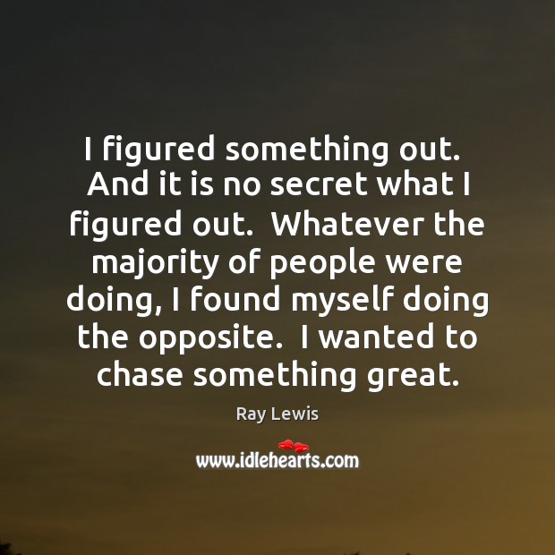 I figured something out.  And it is no secret what I figured Ray Lewis Picture Quote