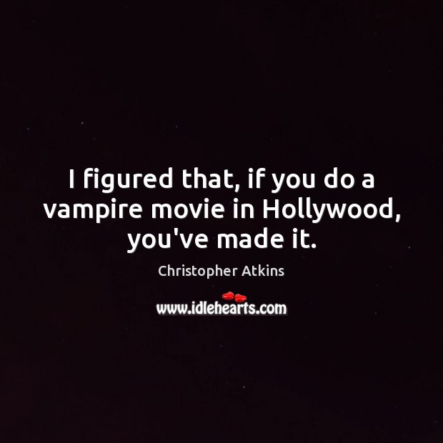 I figured that, if you do a vampire movie in Hollywood, you’ve made it. Christopher Atkins Picture Quote