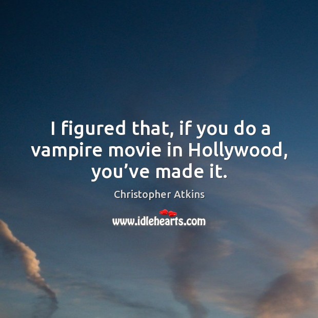 I figured that, if you do a vampire movie in hollywood, you’ve made it. Christopher Atkins Picture Quote