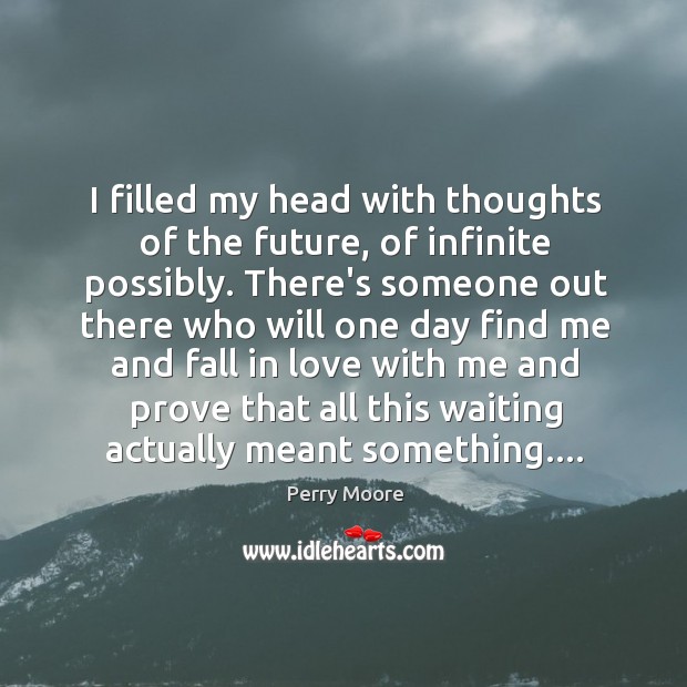 I filled my head with thoughts of the future, of infinite possibly. Perry Moore Picture Quote