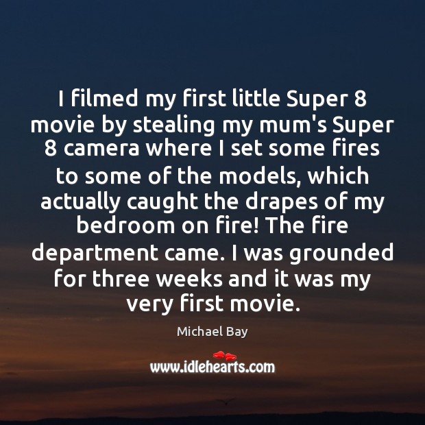 I filmed my first little Super 8 movie by stealing my mum’s Super 8 Michael Bay Picture Quote