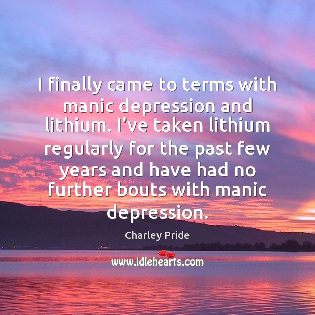 I finally came to terms with manic depression and lithium. I’ve taken Charley Pride Picture Quote