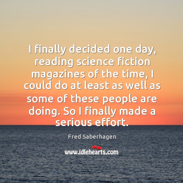 I finally decided one day, reading science fiction magazines of the time Fred Saberhagen Picture Quote