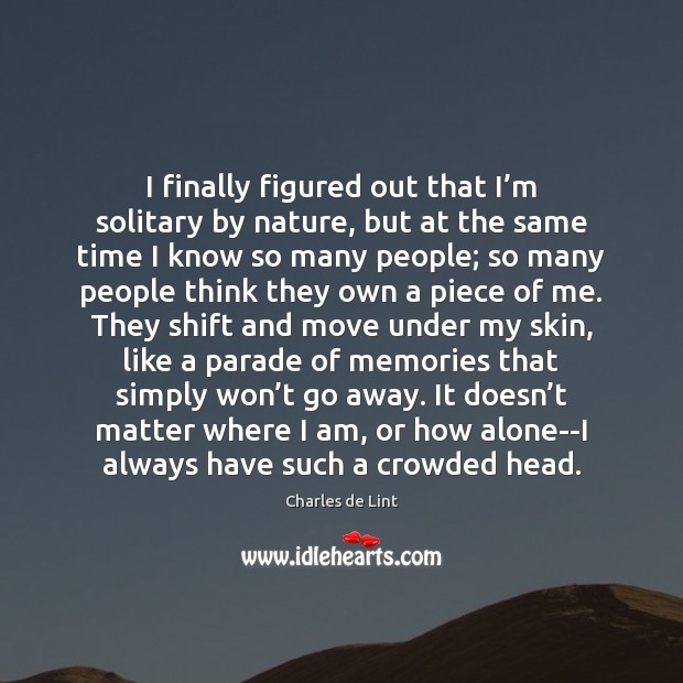 I finally figured out that I’m solitary by nature, but at Charles de Lint Picture Quote