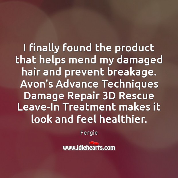 I finally found the product that helps mend my damaged hair and Fergie Picture Quote
