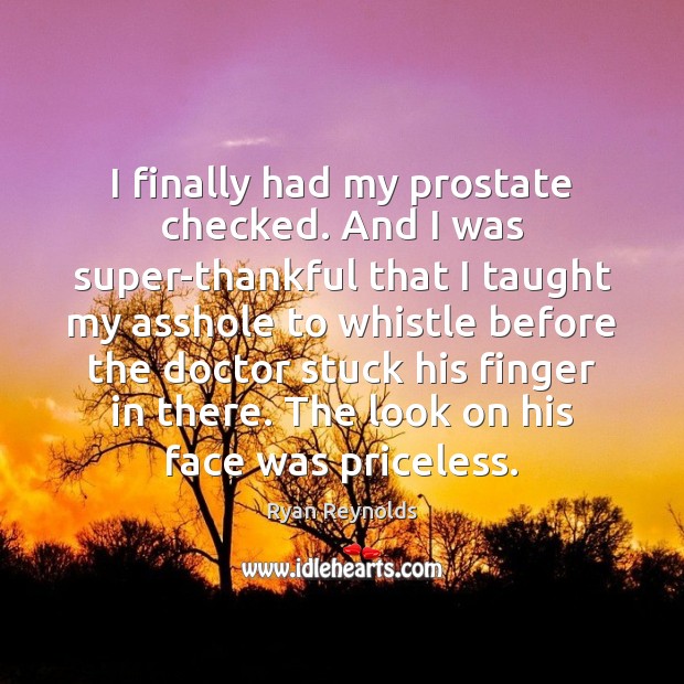 I finally had my prostate checked. And I was super-thankful that I Ryan Reynolds Picture Quote