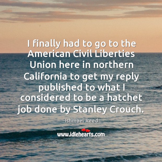 I finally had to go to the american civil liberties union here in northern california to get Ishmael Reed Picture Quote