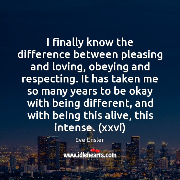 I finally know the difference between pleasing and loving, obeying and respecting. Image