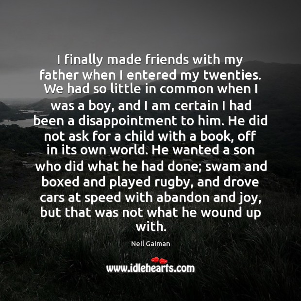 I finally made friends with my father when I entered my twenties. Neil Gaiman Picture Quote