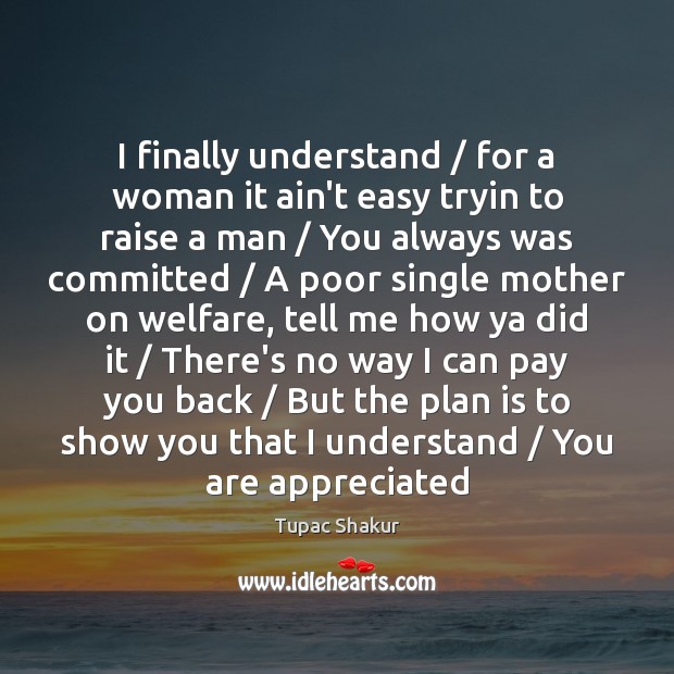 I finally understand / for a woman it ain’t easy tryin to raise Plan Quotes Image