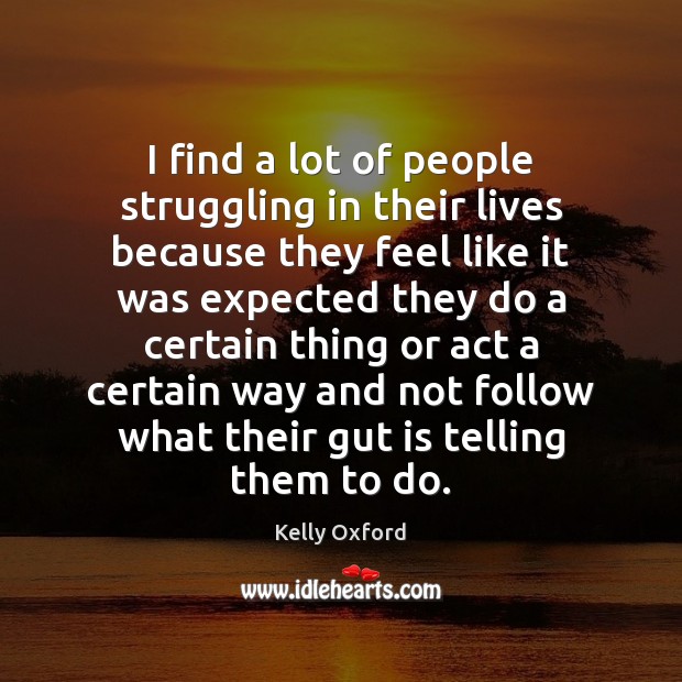 I find a lot of people struggling in their lives because they Kelly Oxford Picture Quote