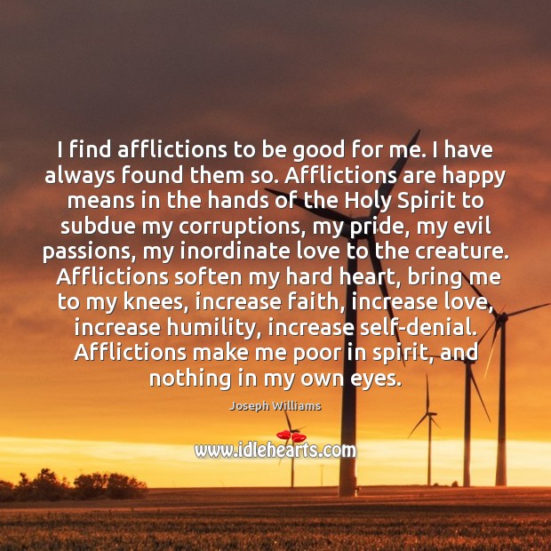I find afflictions to be good for me. I have always found Joseph Williams Picture Quote