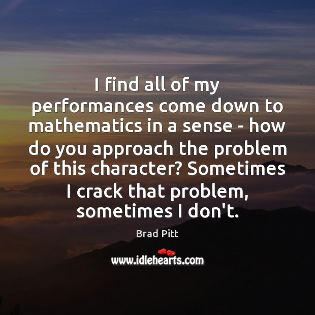 I find all of my performances come down to mathematics in a Brad Pitt Picture Quote