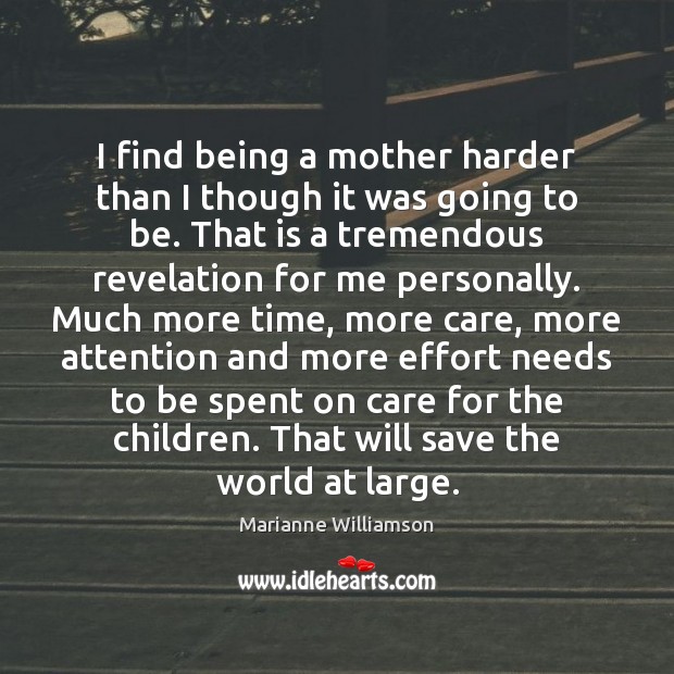I find being a mother harder than I though it was going Marianne Williamson Picture Quote