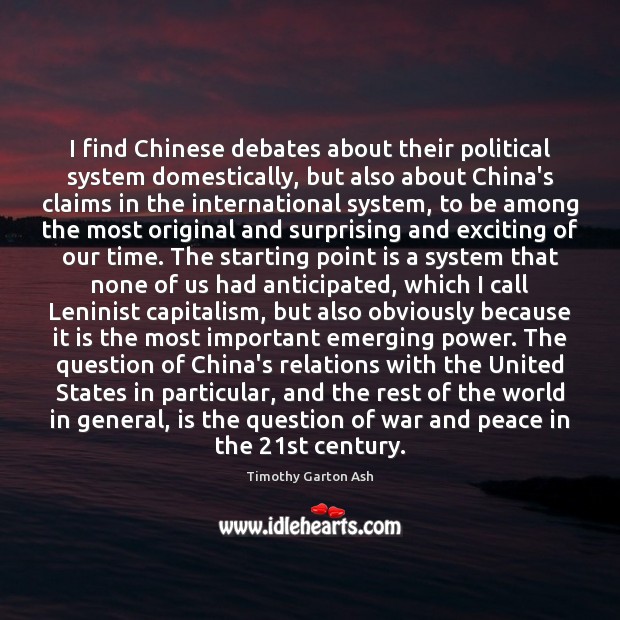 I find Chinese debates about their political system domestically, but also about Timothy Garton Ash Picture Quote