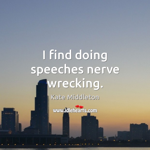 I find doing speeches nerve wrecking. Kate Middleton Picture Quote