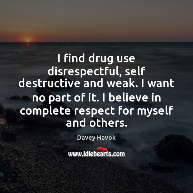 I find drug use disrespectful, self destructive and weak. I want no Davey Havok Picture Quote