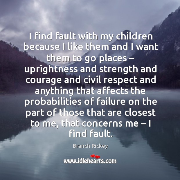 I find fault with my children because I like them and I want them to go places Branch Rickey Picture Quote