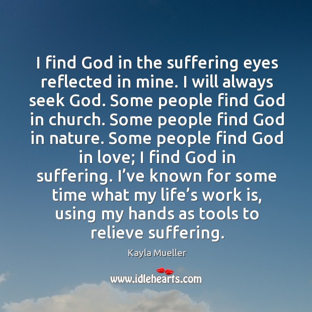 I find God in the suffering eyes reflected in mine. I will Kayla Mueller Picture Quote