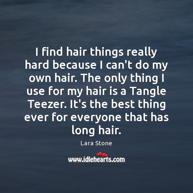 I find hair things really hard because I can’t do my own Lara Stone Picture Quote