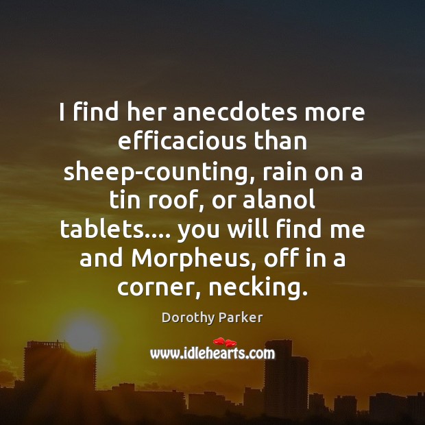 I find her anecdotes more efficacious than sheep-counting, rain on a tin Dorothy Parker Picture Quote