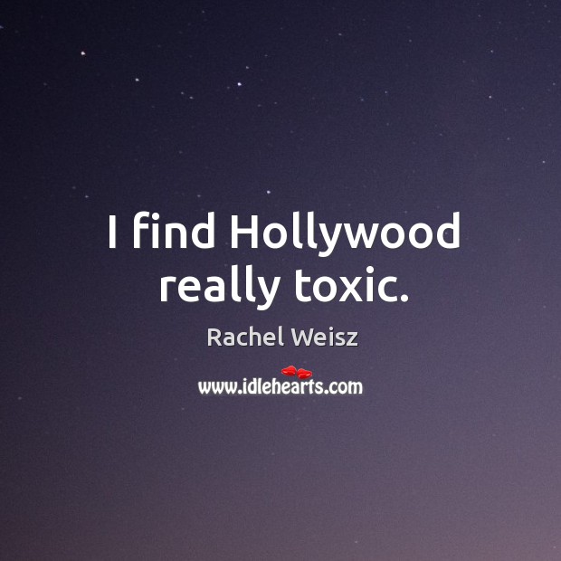 I find hollywood really toxic. Image
