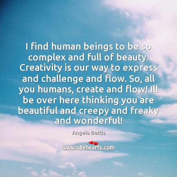 I find human beings to be so complex and full of beauty. Challenge Quotes Image