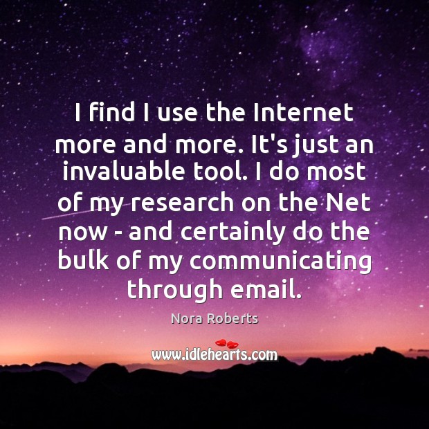 I find I use the Internet more and more. It’s just an Nora Roberts Picture Quote