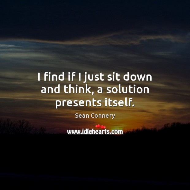 I find if I just sit down and think, a solution presents itself. Image