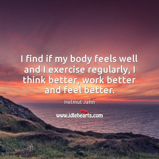 I find if my body feels well and I exercise regularly, I Exercise Quotes Image