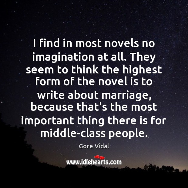 I find in most novels no imagination at all. They seem to Gore Vidal Picture Quote
