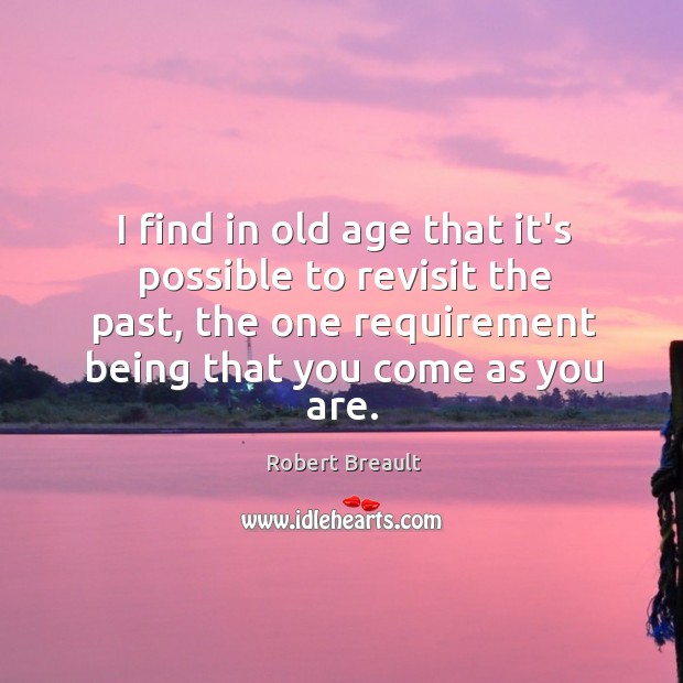 I find in old age that it’s possible to revisit the past, Robert Breault Picture Quote