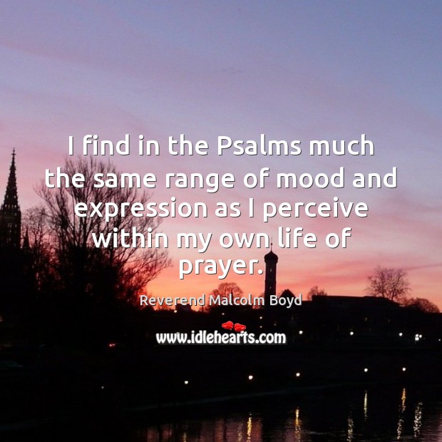 I find in the Psalms much the same range of mood and Reverend Malcolm Boyd Picture Quote