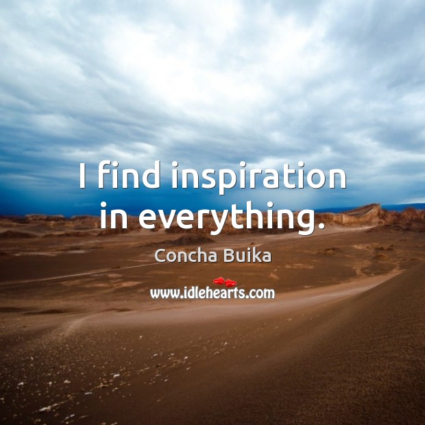 I find inspiration in everything. Concha Buika Picture Quote