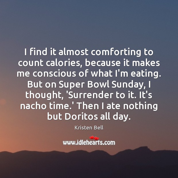 I find it almost comforting to count calories, because it makes me Kristen Bell Picture Quote