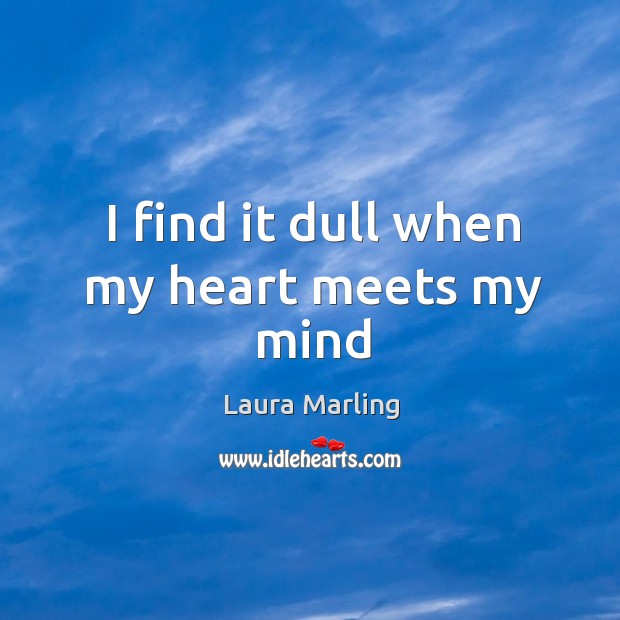 I find it dull when my heart meets my mind Laura Marling Picture Quote