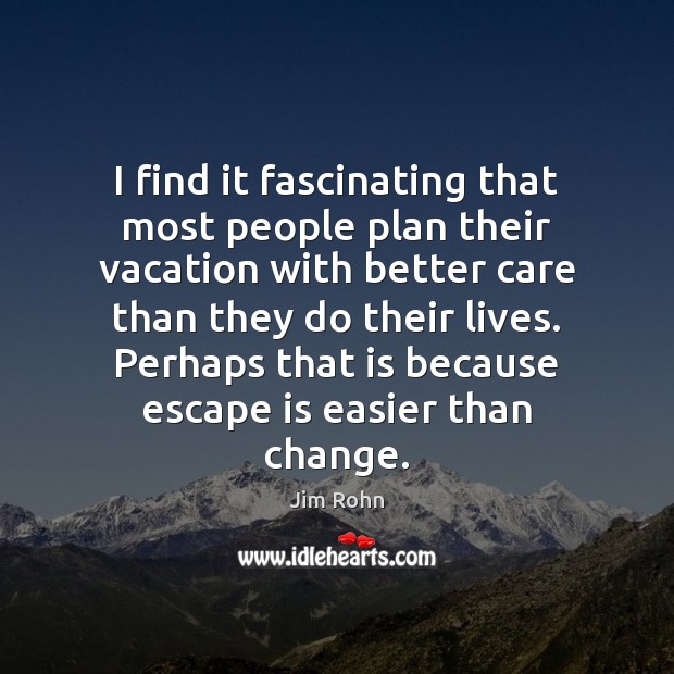 I find it fascinating that most people plan their vacation with better Jim Rohn Picture Quote