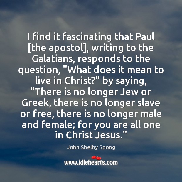 I find it fascinating that Paul [the apostol], writing to the Galatians, John Shelby Spong Picture Quote