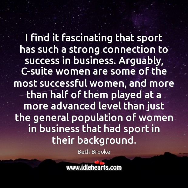 I find it fascinating that sport has such a strong connection to Beth Brooke Picture Quote