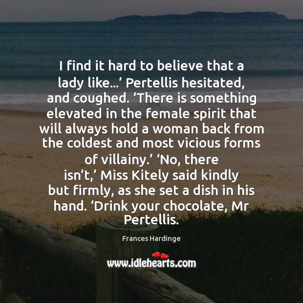 I find it hard to believe that a lady like…’ Pertellis hesitated, Frances Hardinge Picture Quote