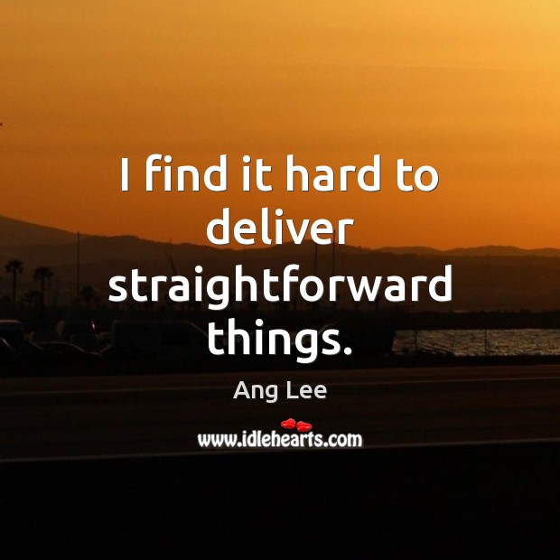 I find it hard to deliver straightforward things. Ang Lee Picture Quote