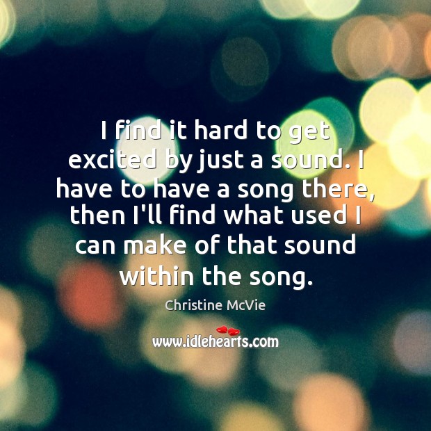I find it hard to get excited by just a sound. I Christine McVie Picture Quote