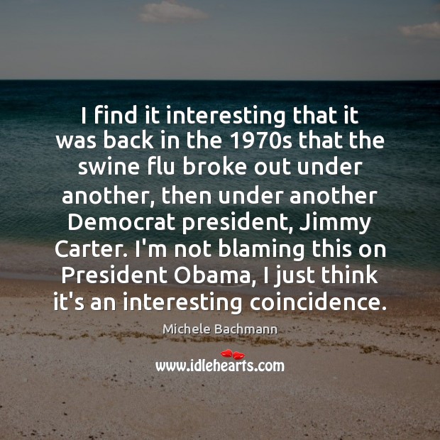 I find it interesting that it was back in the 1970s that Michele Bachmann Picture Quote