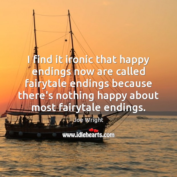 I find it ironic that happy endings now are called fairytale endings Joe Wright Picture Quote