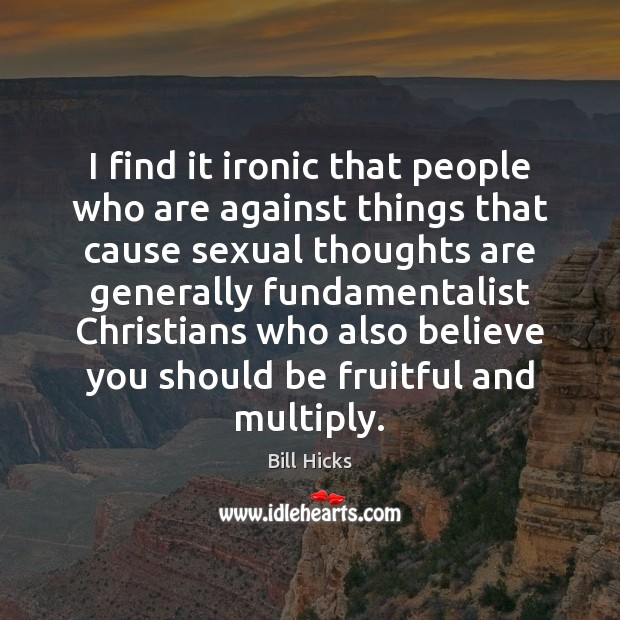 I find it ironic that people who are against things that cause Image